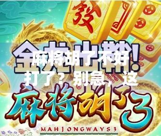 麻将胡了不好打了?别急,这背后藏着的其实是人性博弈!