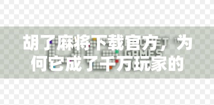 胡了麻将下载官方,为何它成了千万玩家的指尖江湖?