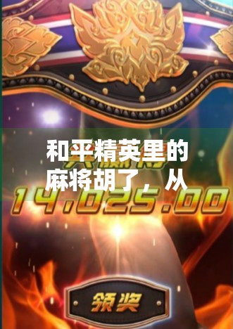 和平精英里的麻将胡了,从游戏到文化的奇妙碰撞 和平精英里的麻将胡了,从游戏到文化的奇妙碰撞