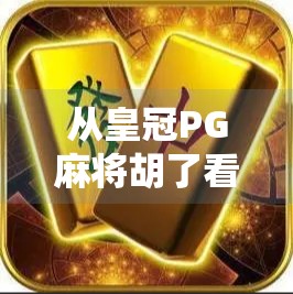 从皇冠PG麻将胡了看中国年轻人的娱乐新潮流,是沉迷还是解压?