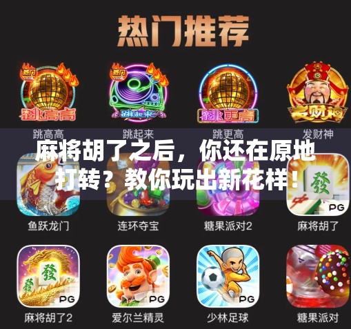 麻将胡了之后，你还在原地打转？教你玩出新花样！