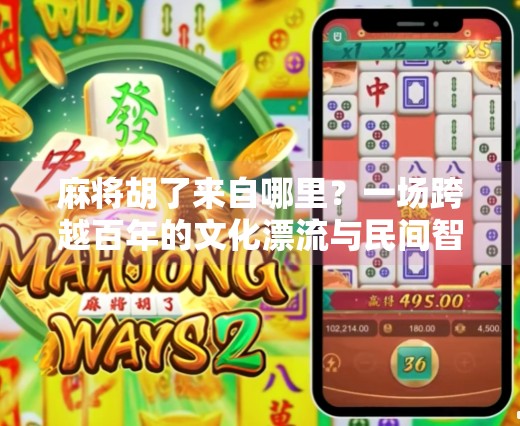 麻将胡了来自哪里?一场跨越百年的文化漂流与民间智慧