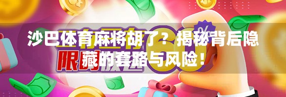 沙巴体育麻将胡了?揭秘背后隐藏的套路与风险!