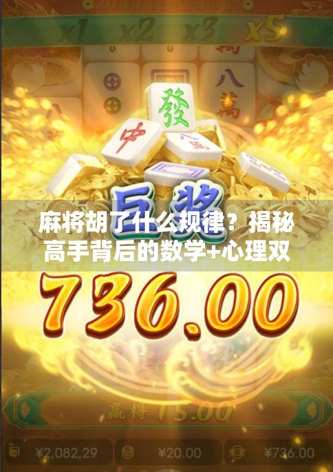 麻将胡了什么规律?揭秘高手背后的数学+心理双引擎!