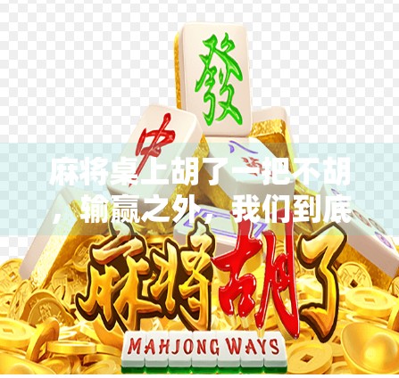 麻将桌上胡了一把不胡，输赢之外，我们到底在追求什么？