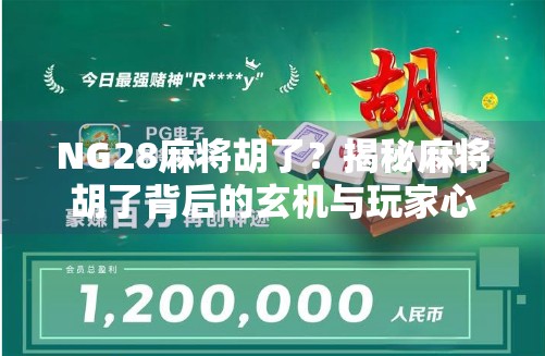 NG28麻将胡了?揭秘麻将胡了背后的玄机与玩家心理博弈 NG28麻将胡了?揭秘麻将胡了背后的玄机与玩家心理博弈