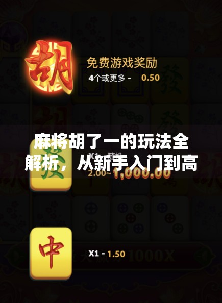 麻将胡了一的玩法全解析，从新手入门到高手进阶，轻松掌握一字诀！