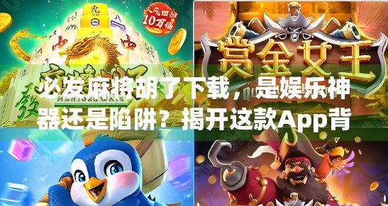 必发麻将胡了下载,是娱乐神器还是陷阱?揭开这款App背后的真相! 必发麻将胡了下载,是娱乐神器还是陷阱?揭开这款App背后的真相!