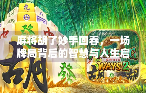 麻将胡了妙手回春，一场牌局背后的智慧与人生启示