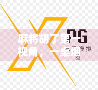 麻将胡了第一视角，一桌烟火气，半生浮沉事