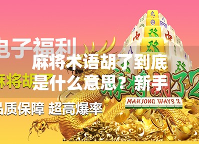 麻将术语胡了到底是什么意思？新手必看的麻将入门指南！