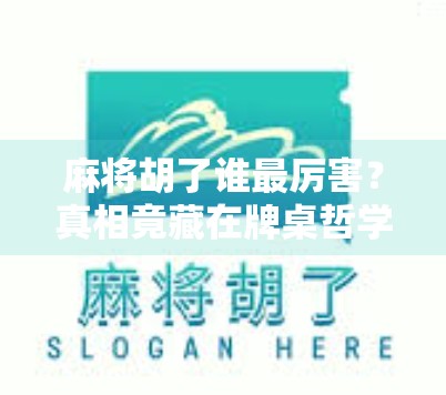 麻将胡了谁最厉害？真相竟藏在牌桌哲学里！