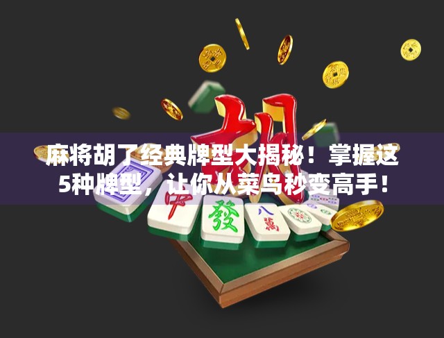 麻将胡了经典牌型大揭秘！掌握这5种牌型，让你从菜鸟秒变高手！