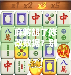 麻将胡了修改数据？别让技术变成作弊，小心被平台封号！
